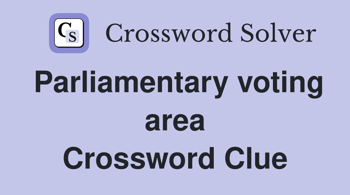 Parliamentary voting area Crossword Clue