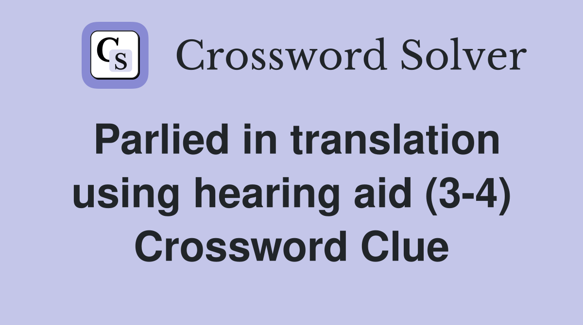 Parlied in translation using hearing aid (3-4) Crossword Clue