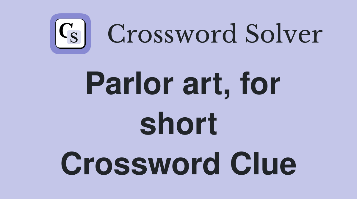 Parlor art, for short Crossword Clue