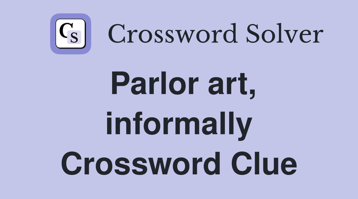 Parlor art, informally Crossword Clue