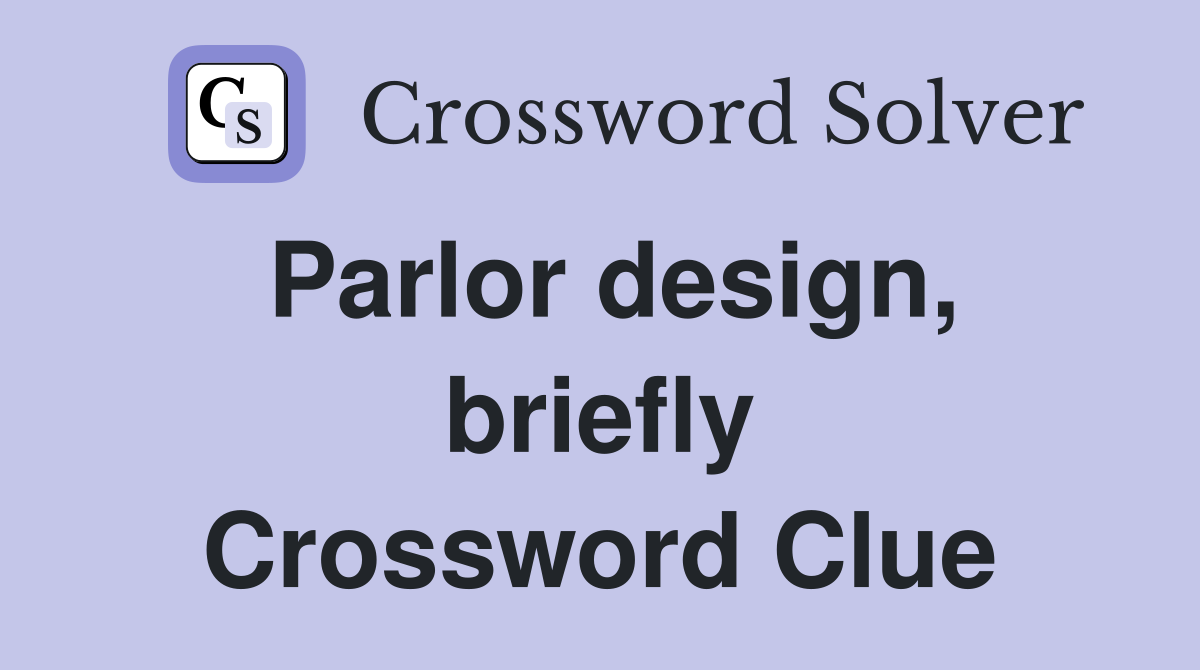 Parlor design, briefly Crossword Clue