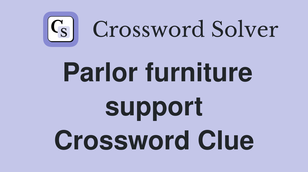 Parlor furniture support Crossword Clue