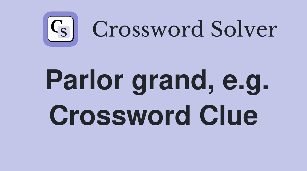 Parlor grand, e.g. Crossword Clue