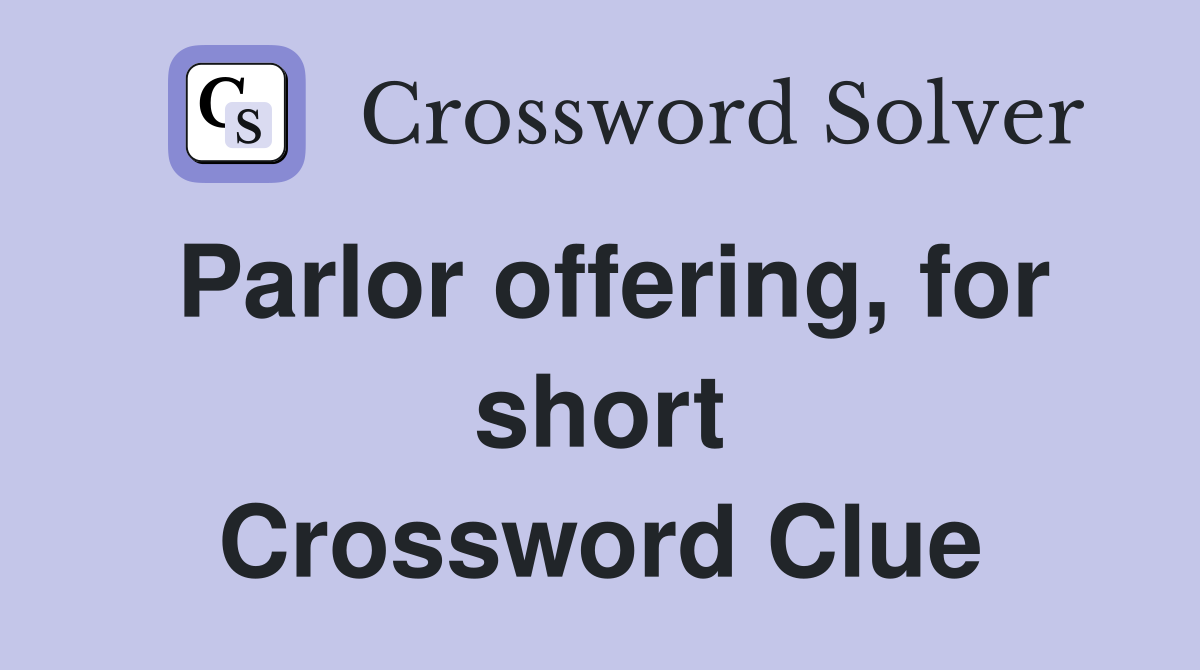 Parlor offering, for short Crossword Clue