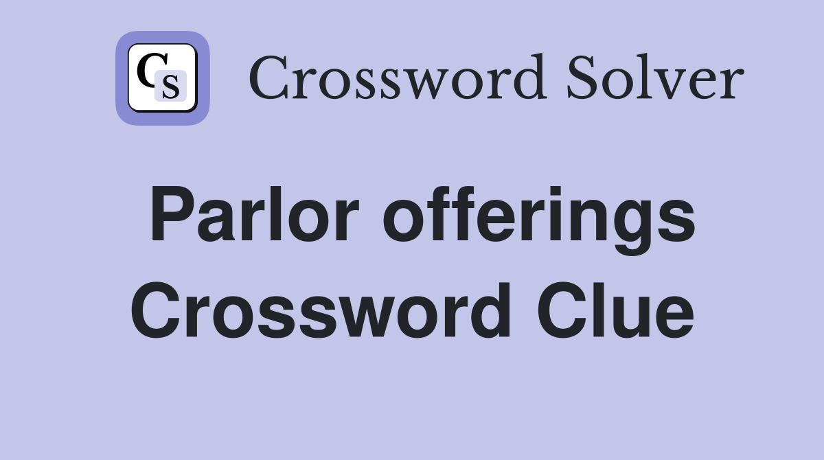 Parlor offerings Crossword Clue