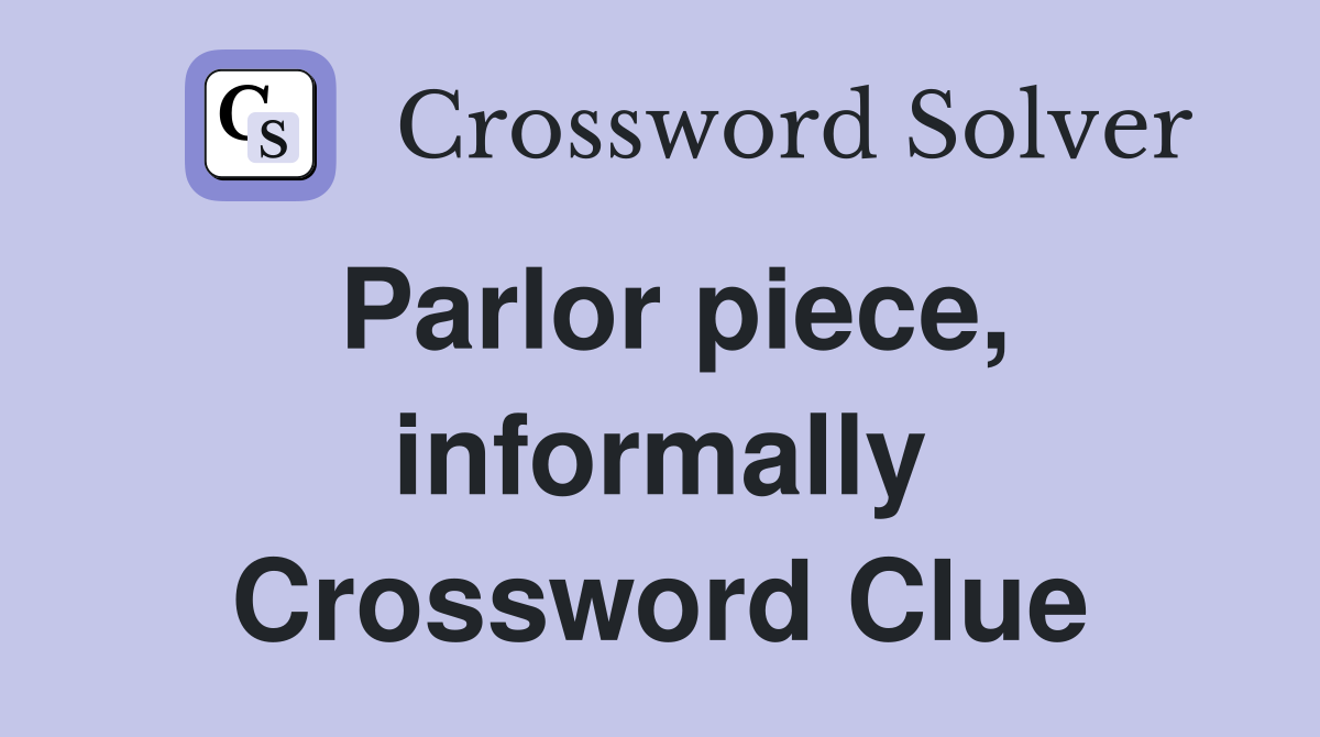 Parlor piece, informally Crossword Clue