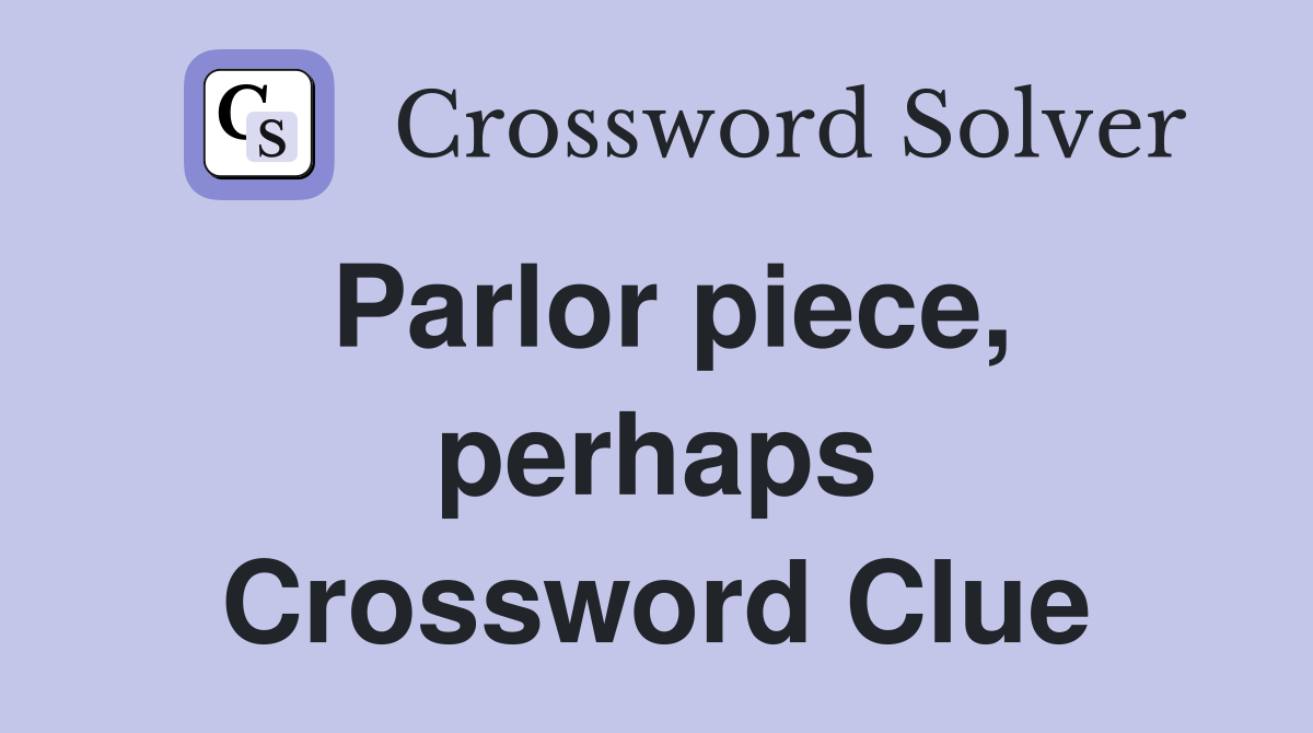 Parlor piece, perhaps Crossword Clue