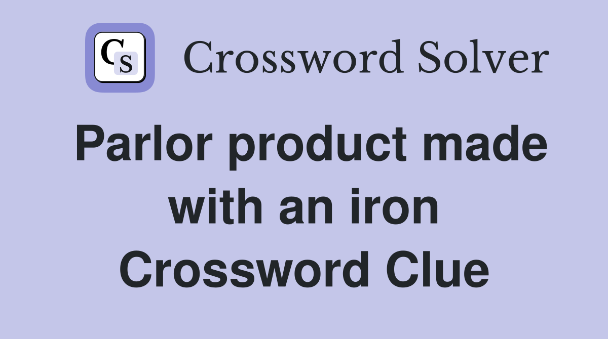 Parlor product made with an iron Crossword Clue