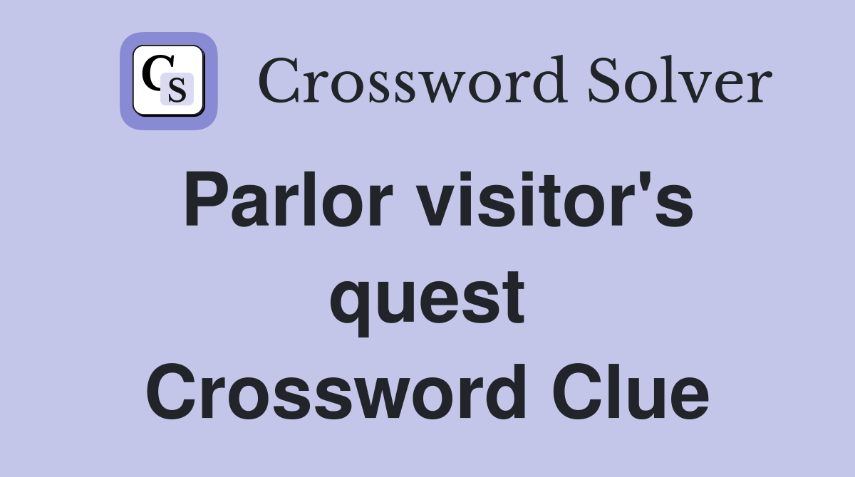 Parlor visitor's quest Crossword Clue
