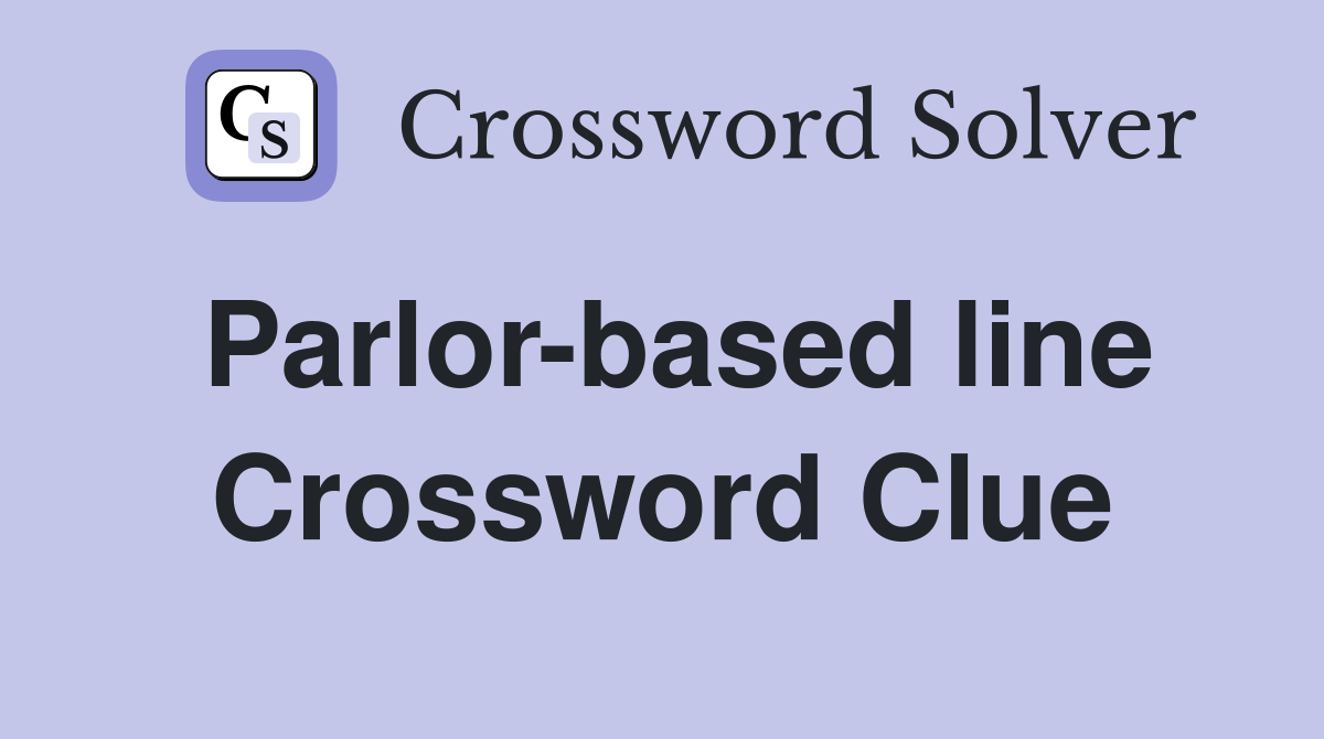 Parlor-based line Crossword Clue