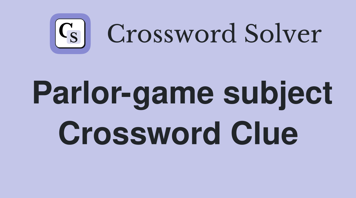 Parlor-game subject Crossword Clue