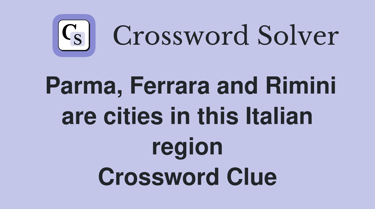 Parma, Ferrara and Rimini are cities in this Italian region Crossword Clue