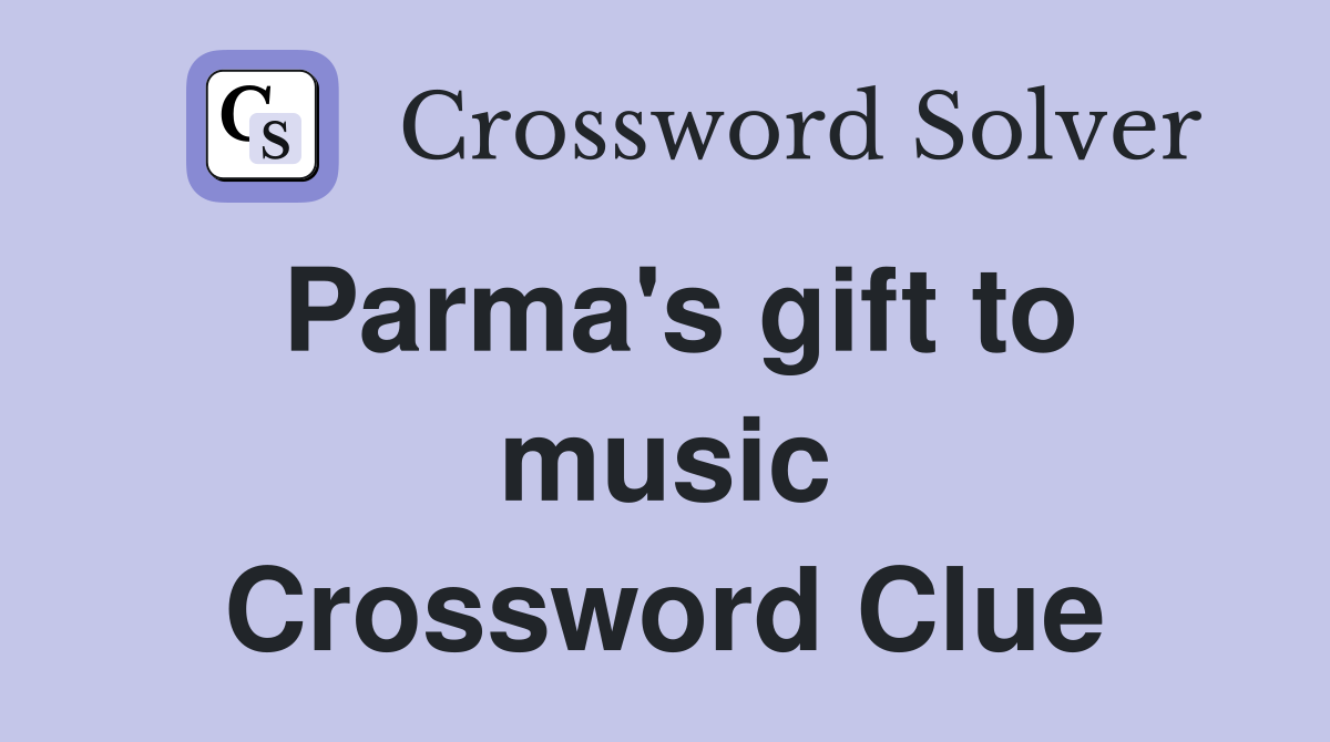 Parma's gift to music Crossword Clue