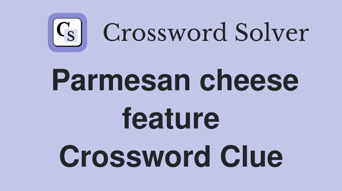Parmesan cheese feature Crossword Clue