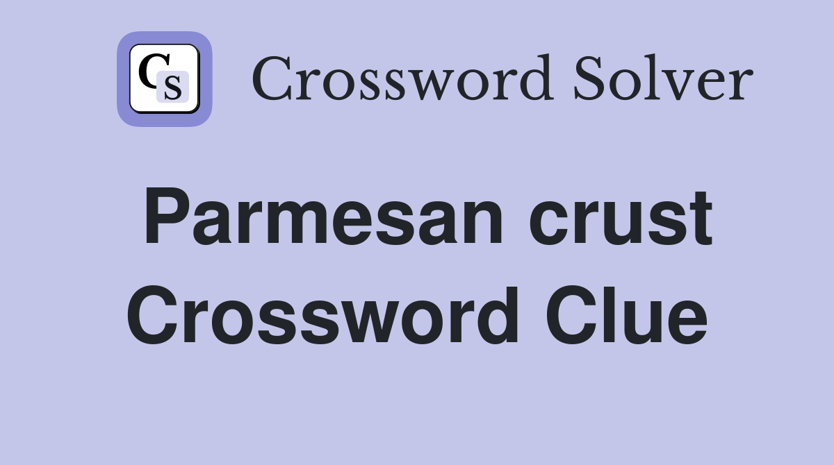Parmesan crust Crossword Clue