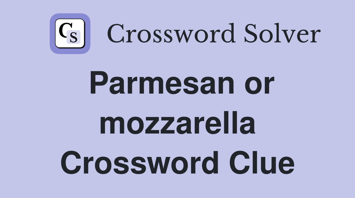 Parmesan or mozzarella Crossword Clue