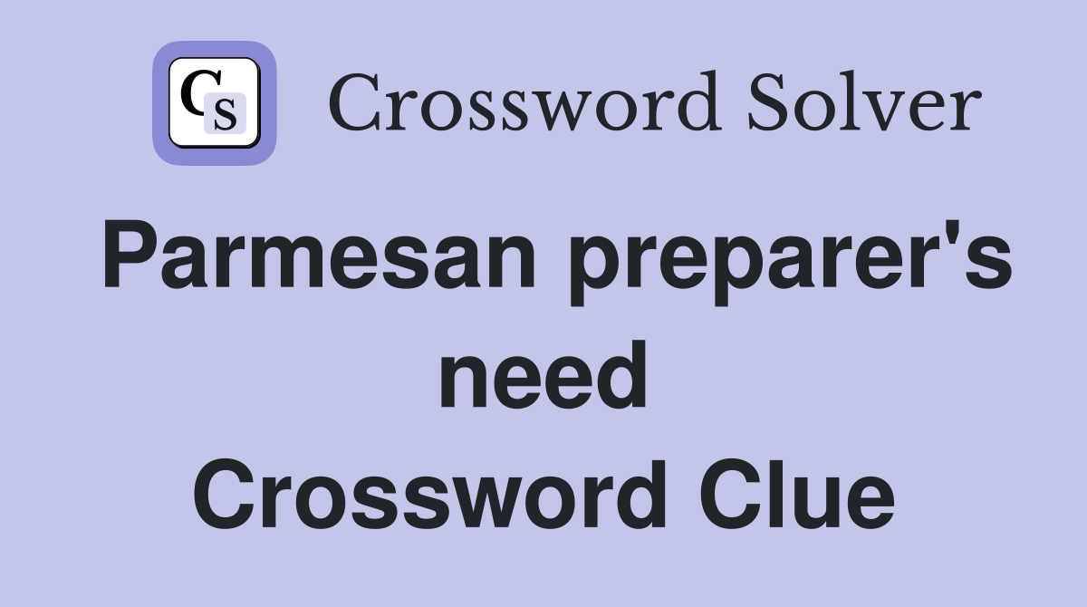 Parmesan preparer's need Crossword Clue