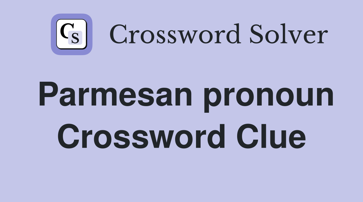 Parmesan pronoun Crossword Clue