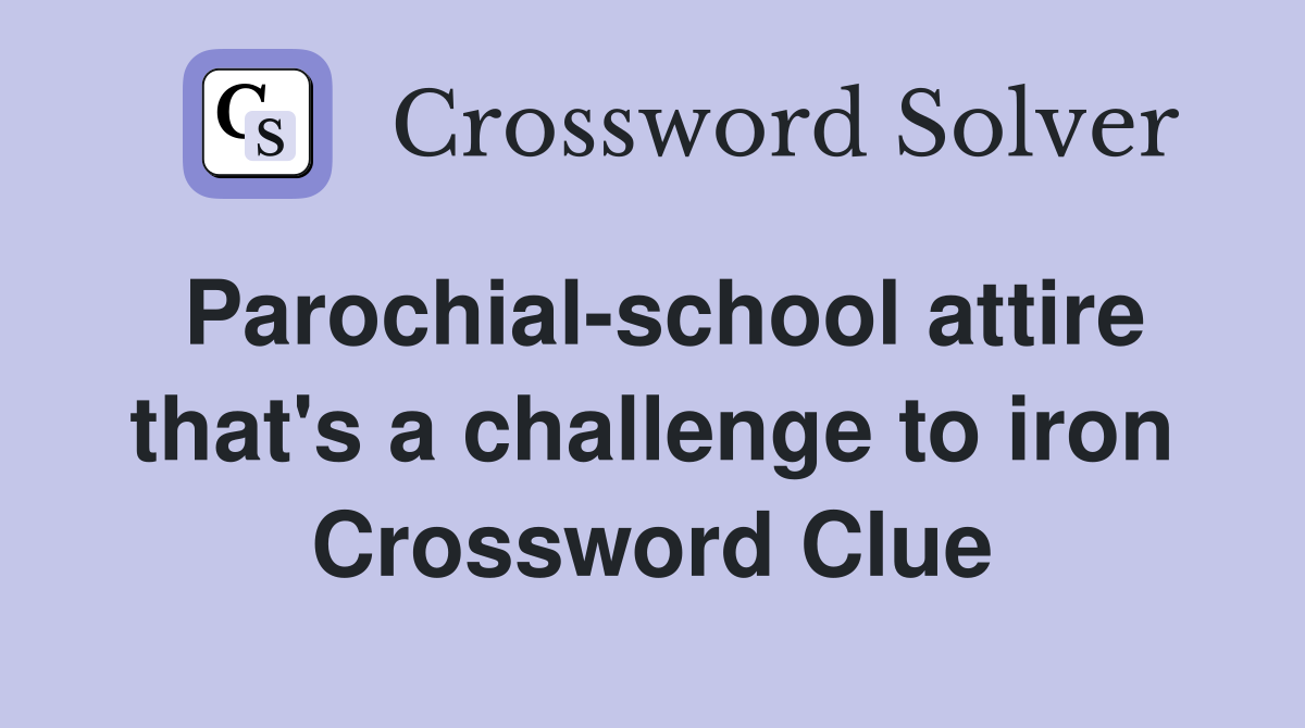 Parochial-school attire that's a challenge to iron Crossword Clue