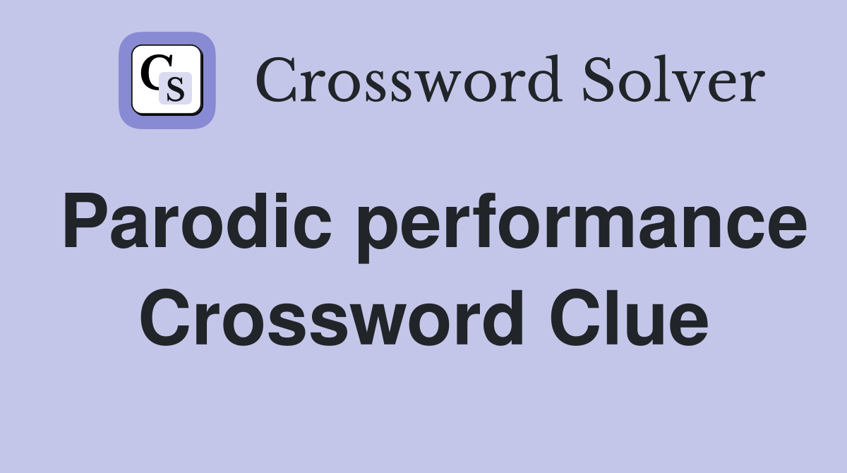 Parodic performance Crossword Clue