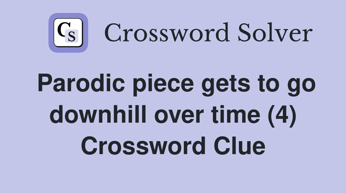 Parodic piece gets to go downhill over time (4) Crossword Clue