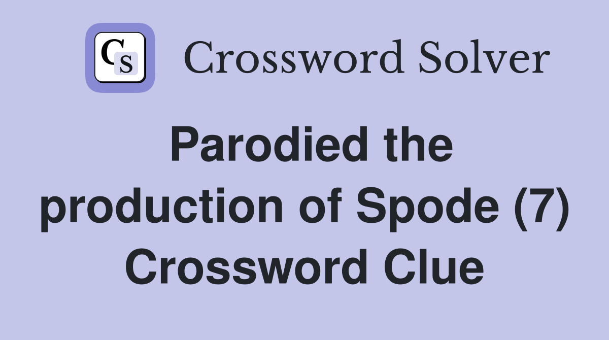 Parodied the production of Spode (7) Crossword Clue