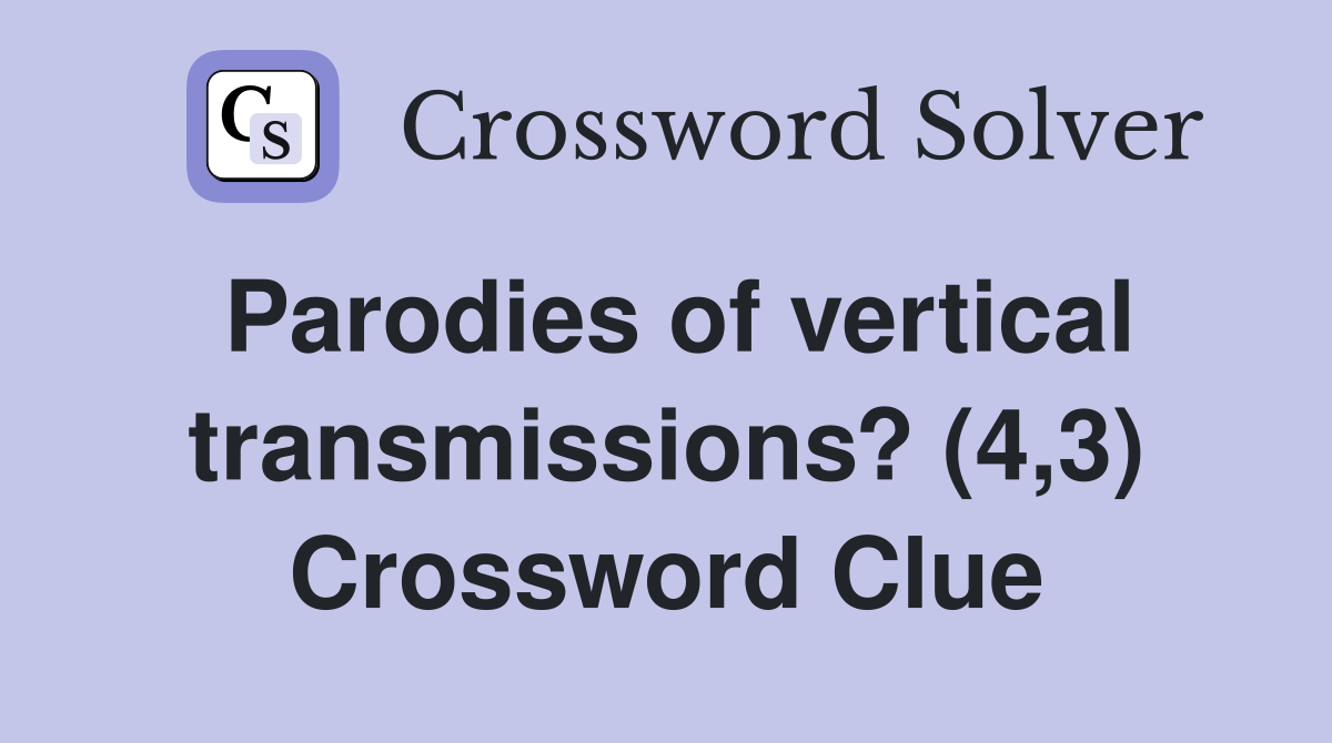 Parodies of vertical transmissions? (4,3) Crossword Clue