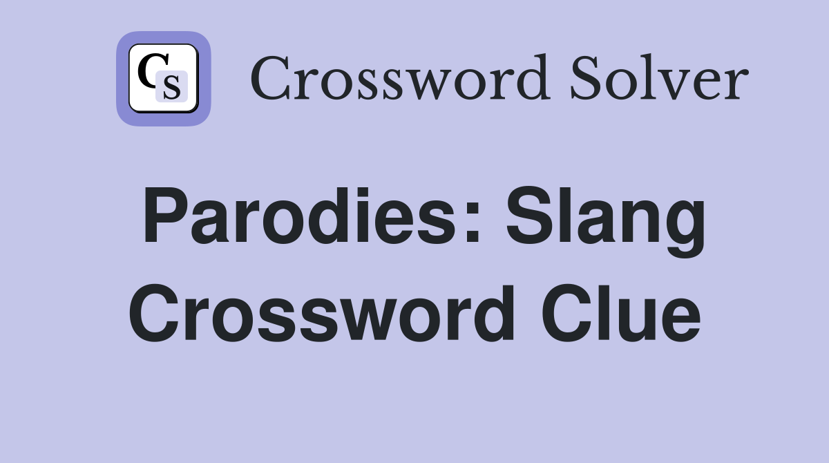 Parodies: Slang Crossword Clue