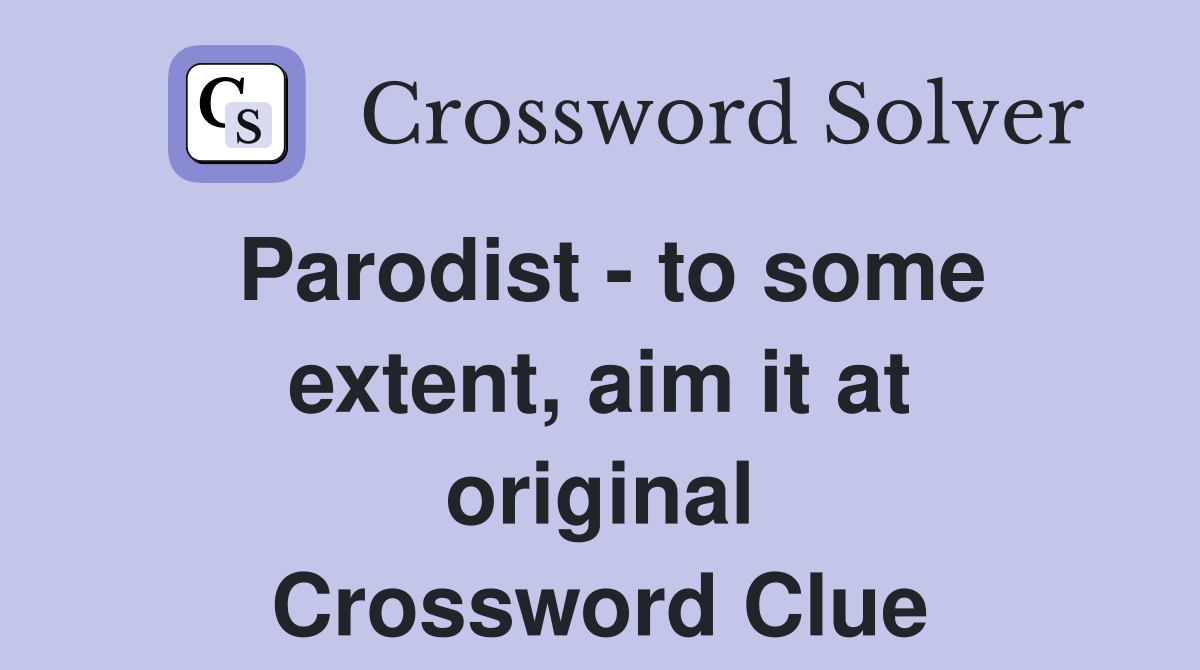 Parodist - to some extent, aim it at original Crossword Clue