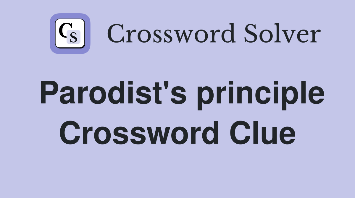 Parodist's principle Crossword Clue