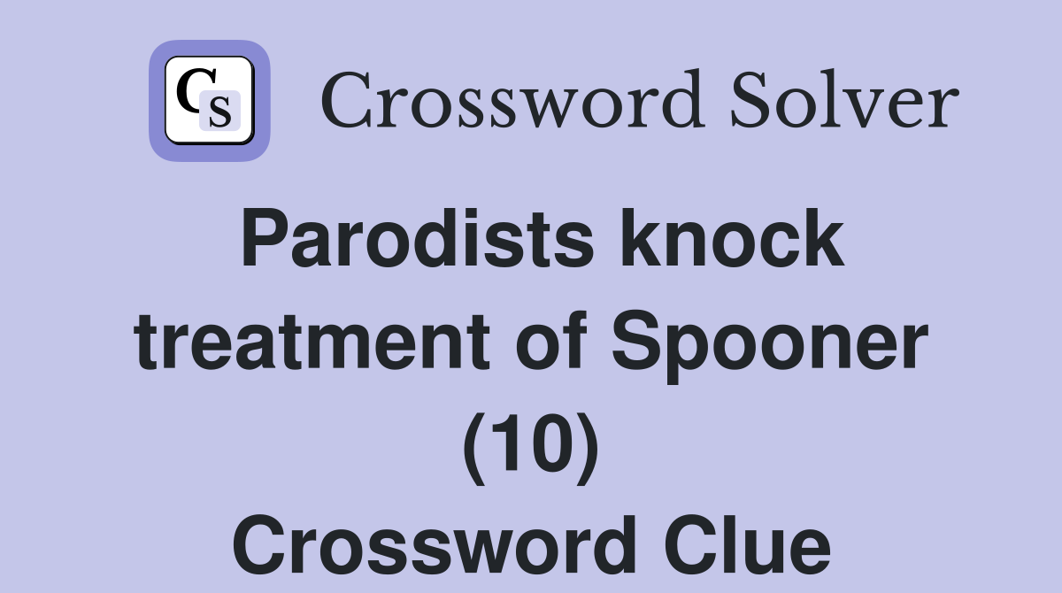 Parodists knock treatment of Spooner (10) Crossword Clue