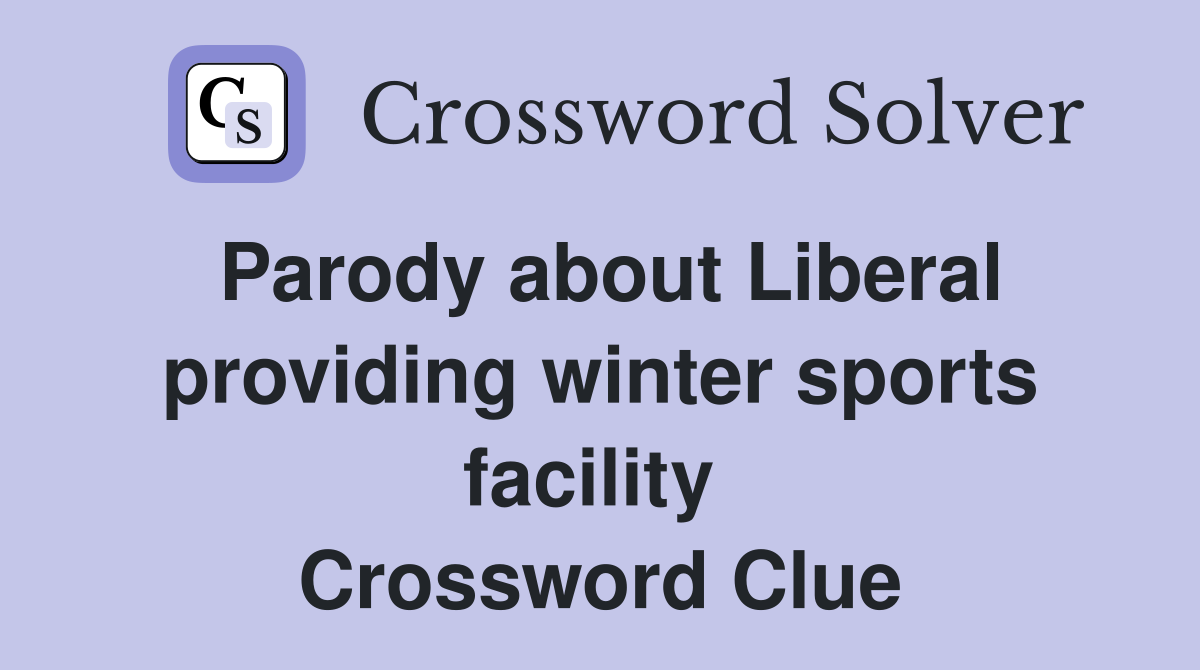 Parody about Liberal providing winter sports facility  Crossword Clue