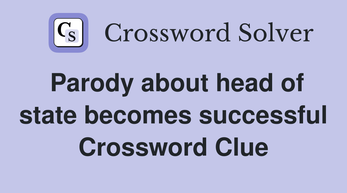 Parody about head of state becomes successful Crossword Clue