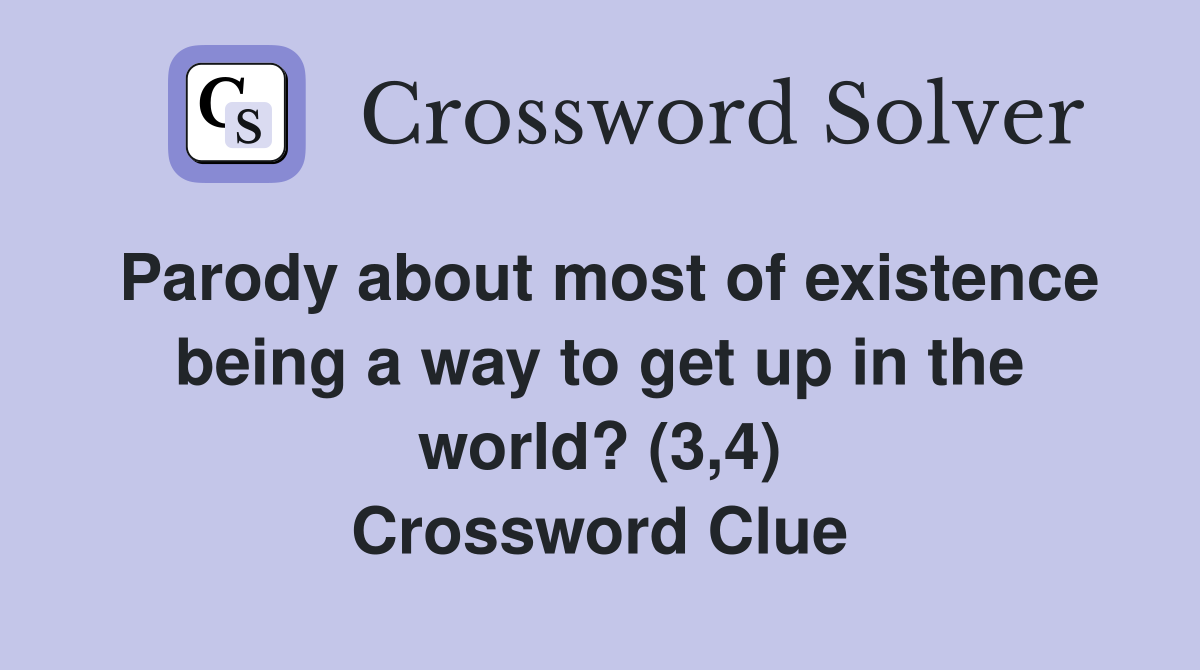 Parody about most of existence being a way to get up in the world? (3,4) Crossword Clue
