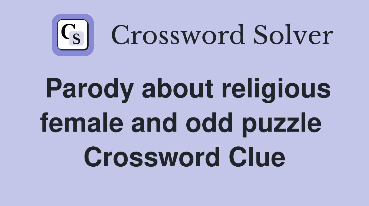 Parody about religious female and odd puzzle  Crossword Clue