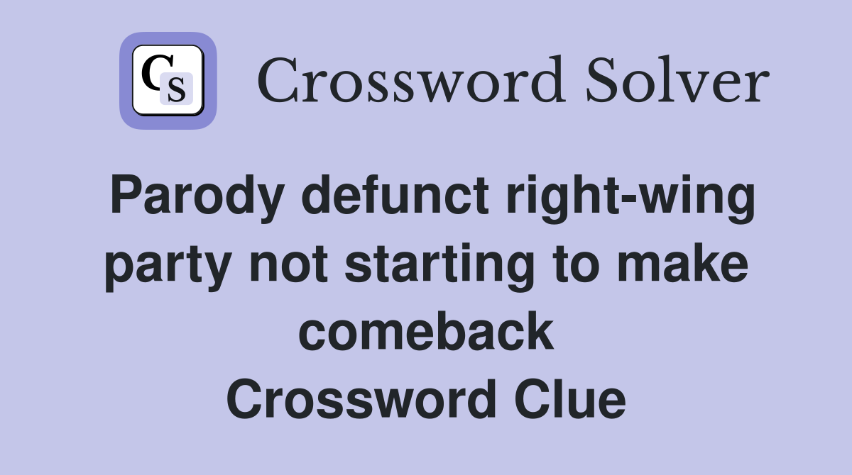 Parody defunct right-wing party not starting to make comeback Crossword Clue