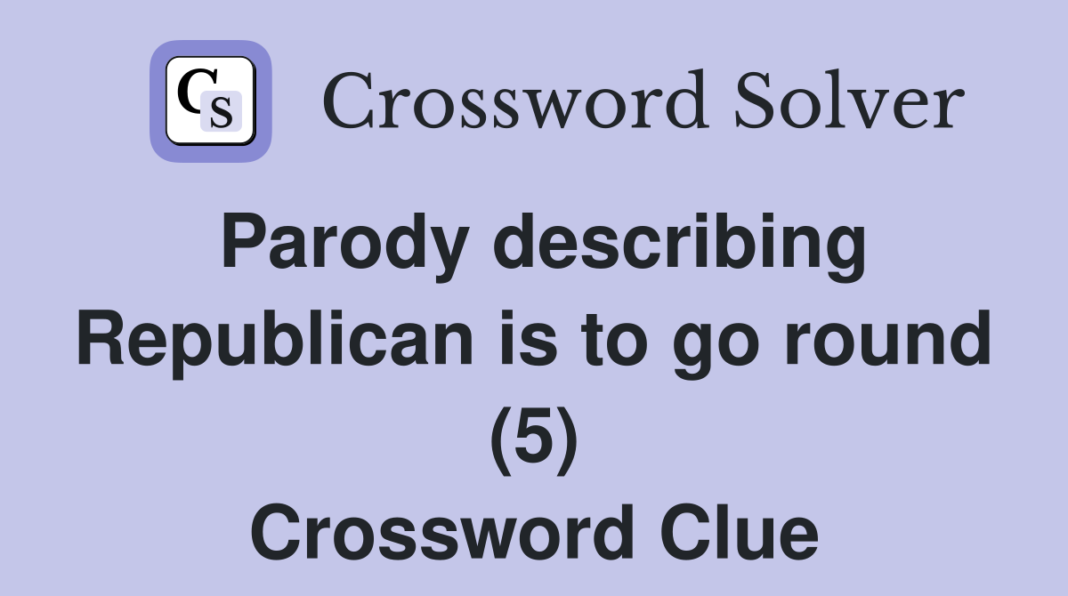 Parody describing Republican is to go round (5) Crossword Clue