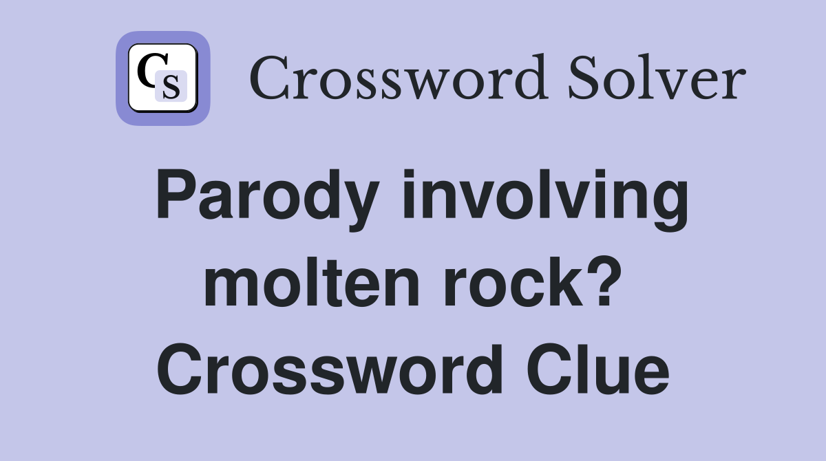 Parody involving molten rock? Crossword Clue