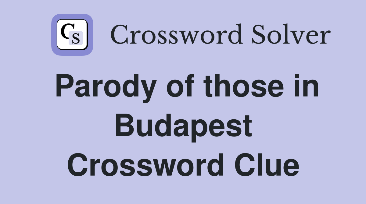 Parody of those in Budapest Crossword Clue