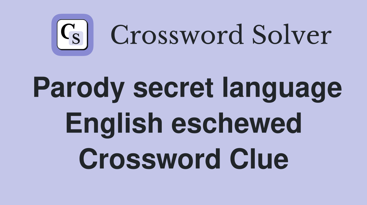 Parody secret language English eschewed Crossword Clue