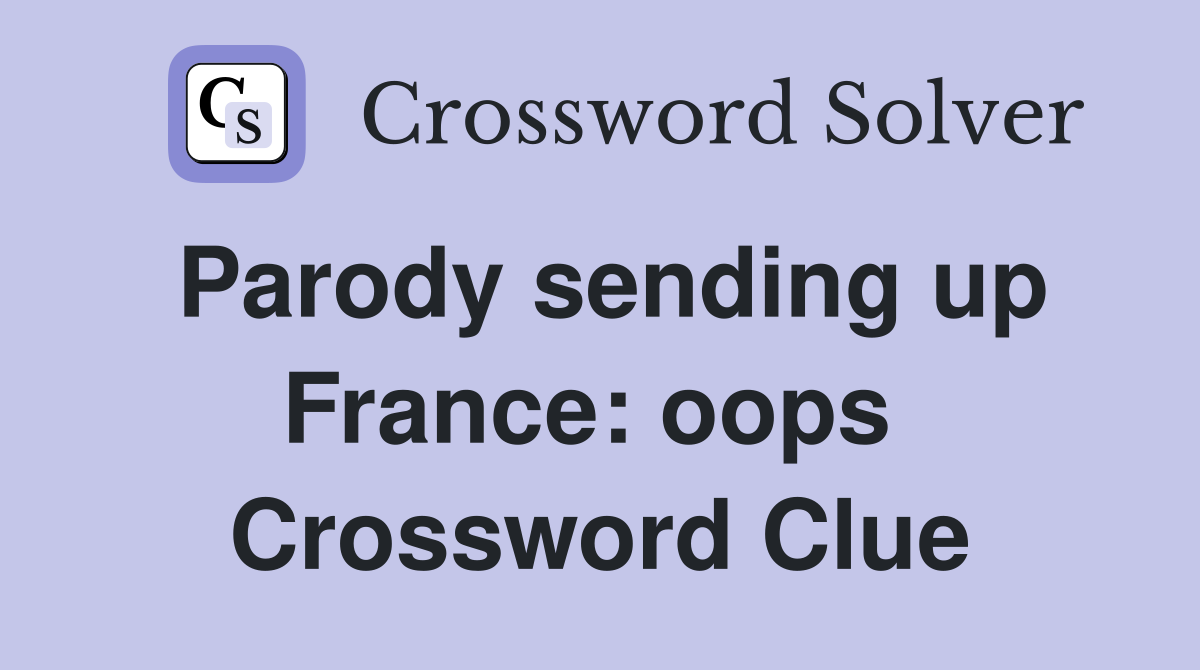 Parody sending up France: oops  Crossword Clue
