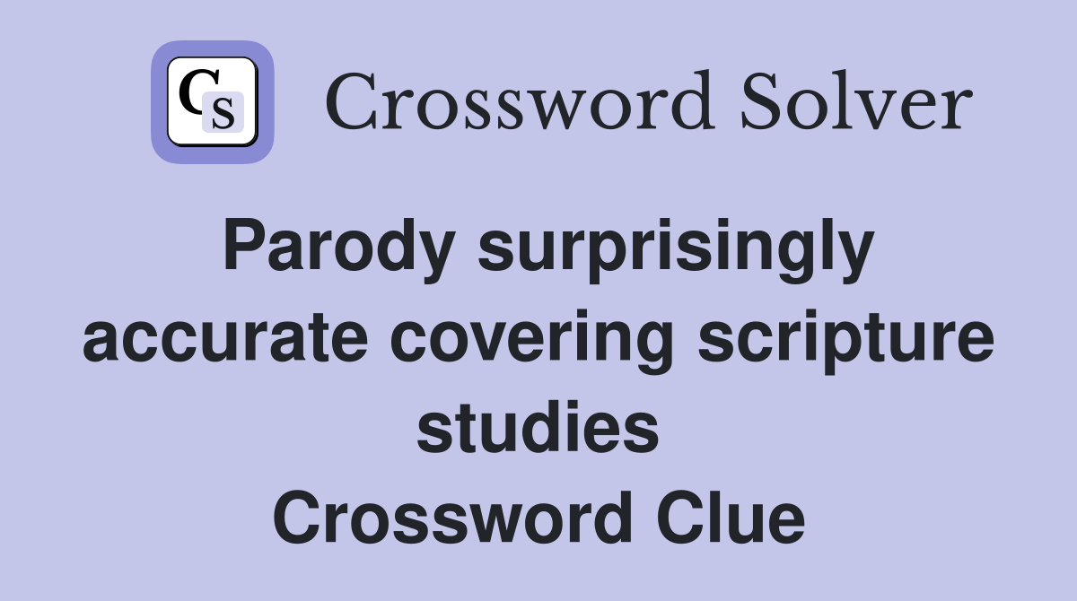 Parody surprisingly accurate covering scripture studies Crossword Clue
