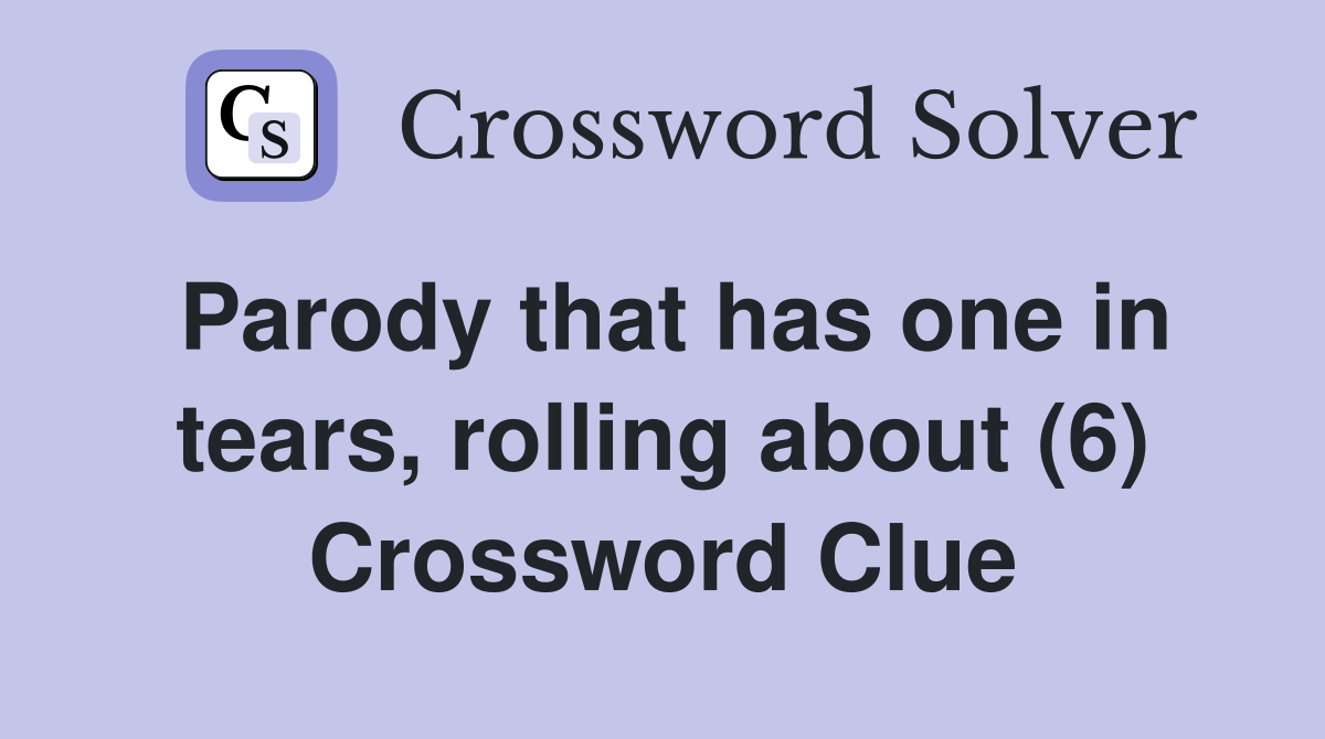 Parody that has one in tears, rolling about (6) Crossword Clue
