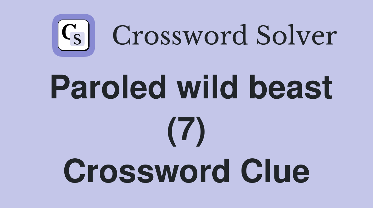 Paroled wild beast (7) Crossword Clue