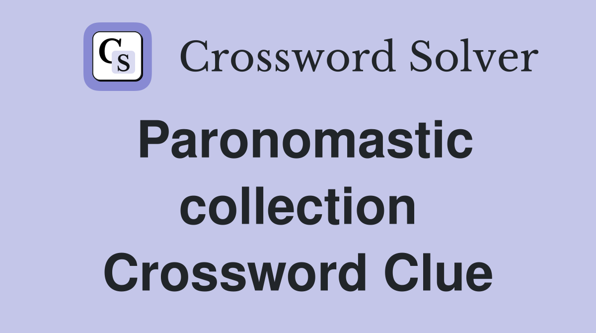 Paronomastic collection Crossword Clue