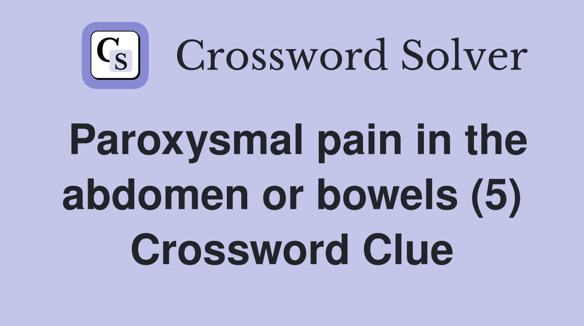 Paroxysmal pain in the abdomen or bowels (5) Crossword Clue
