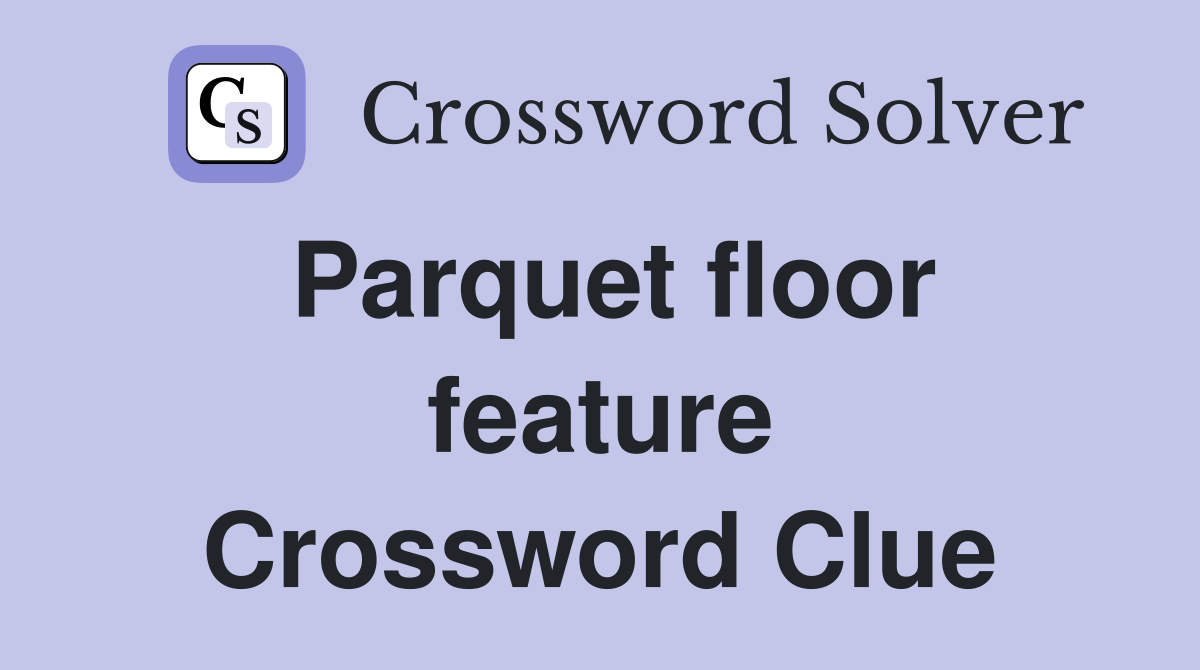 Parquet floor feature Crossword Clue