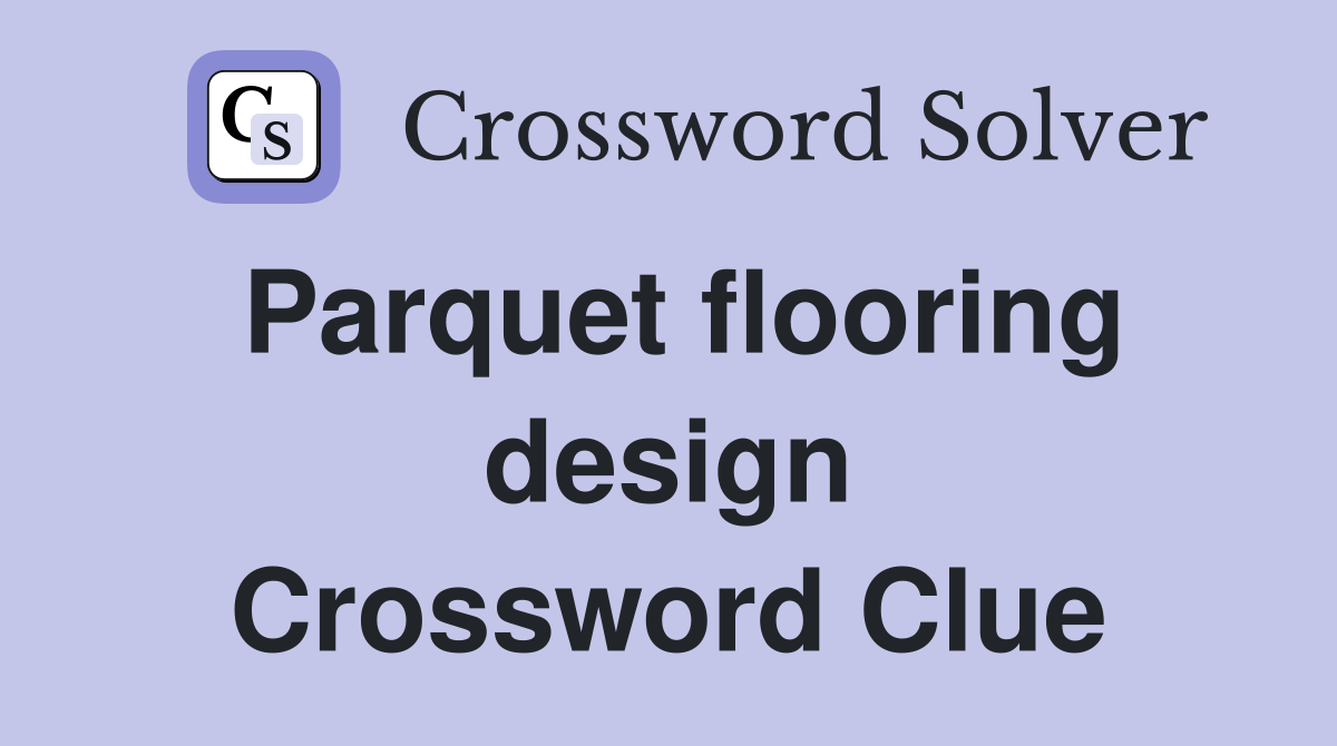 Parquet flooring design Crossword Clue