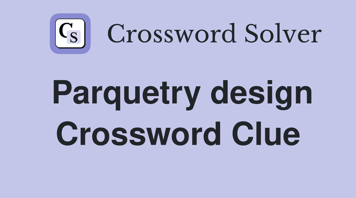 Parquetry design Crossword Clue