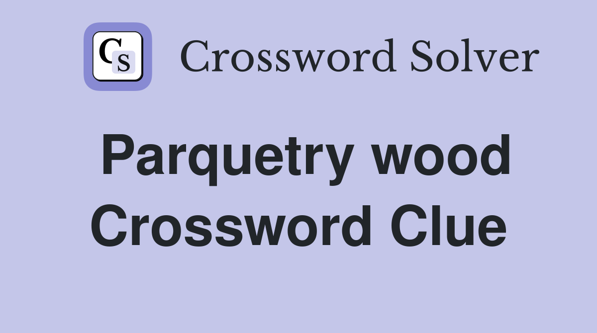 Parquetry wood Crossword Clue